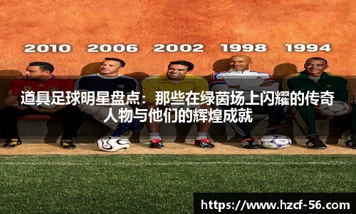 道具足球明星盘点：那些在绿茵场上闪耀的传奇人物与他们的辉煌成就