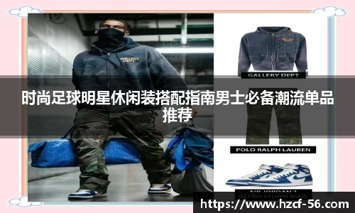 时尚足球明星休闲装搭配指南男士必备潮流单品推荐