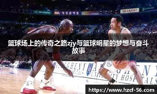 篮球场上的传奇之路zjy与篮球明星的梦想与奋斗故事