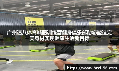 广州速八体育减肥训练营健身俱乐部助您塑造完美身材实现健康生活新目标